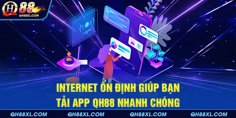Internet ổn định giúp bạn tải app QH88 nhanh chóng