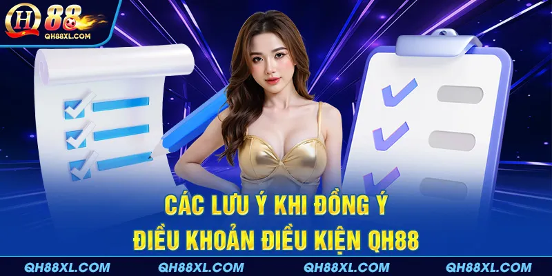 Các lưu ý khi đồng ý điều khoản điều kiện QH88 Các lưu ý khi đồng ý điều khoản điều kiện QH88