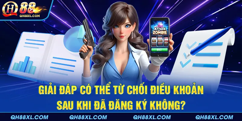 Giải đáp có thể từ chối điều khoản sau khi đã đăng ký không?