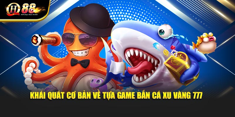 Khái quát cơ bản về tựa game bắn cá xu vàng 777 Khái quát cơ bản về tựa game bắn cá xu vàng 777