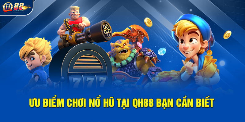Ưu điểm chơi nổ hũ rút tiền mặt tại QH88 bạn cần biết Ưu điểm chơi nổ hũ rút tiền mặt tại QH88 bạn cần biết